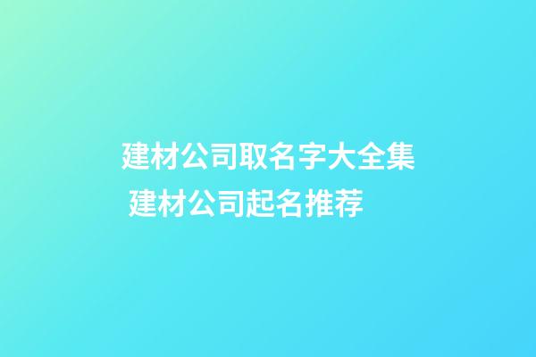 建材公司取名字大全集 建材公司起名推荐